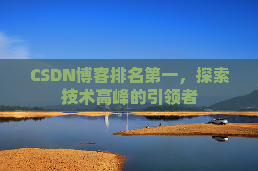 CSDN博客排名第一，探索技术高峰的引领者