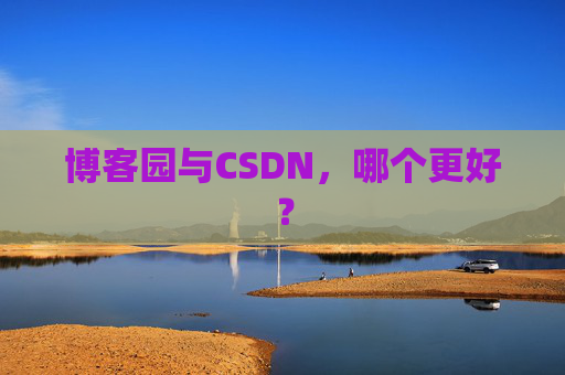 博客园与CSDN，哪个更好？